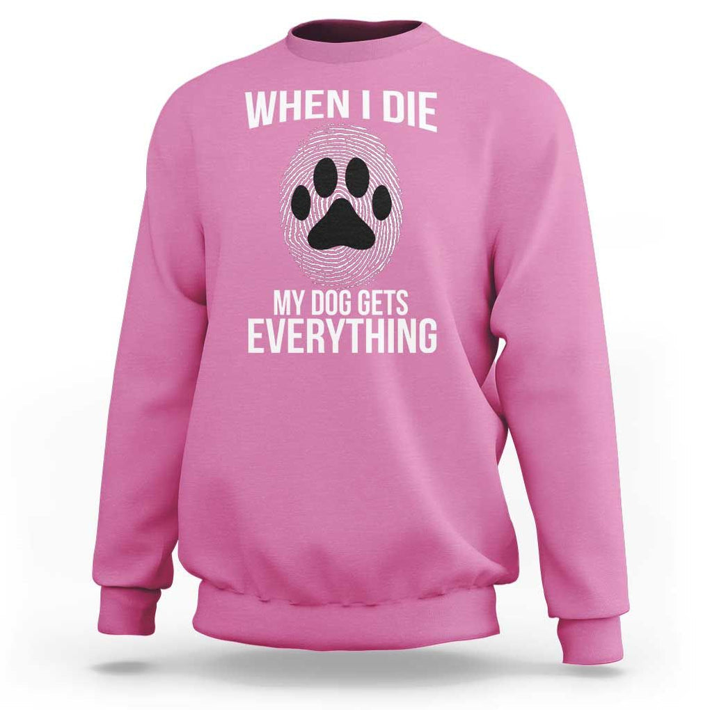 Dog Owner Sweatshirt When I Die The Dog Gets Everything TS09 Azalea Print Your Wear