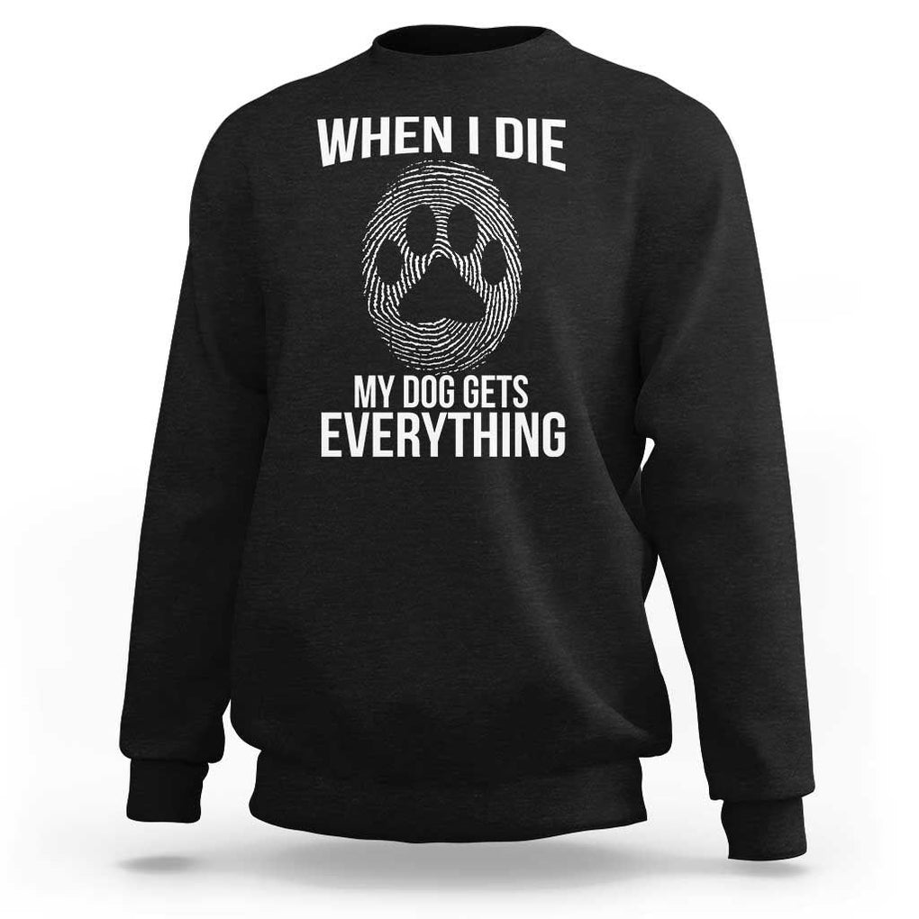 Dog Owner Sweatshirt When I Die The Dog Gets Everything TS09 Black Print Your Wear