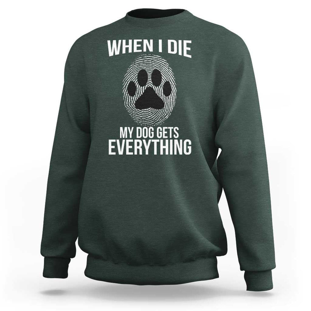 Dog Owner Sweatshirt When I Die The Dog Gets Everything TS09 Dark Forest Green Print Your Wear