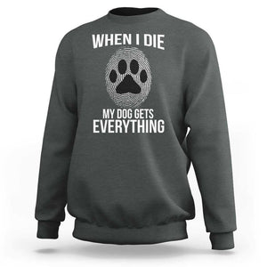 Dog Owner Sweatshirt When I Die The Dog Gets Everything TS09 Dark Heather Print Your Wear