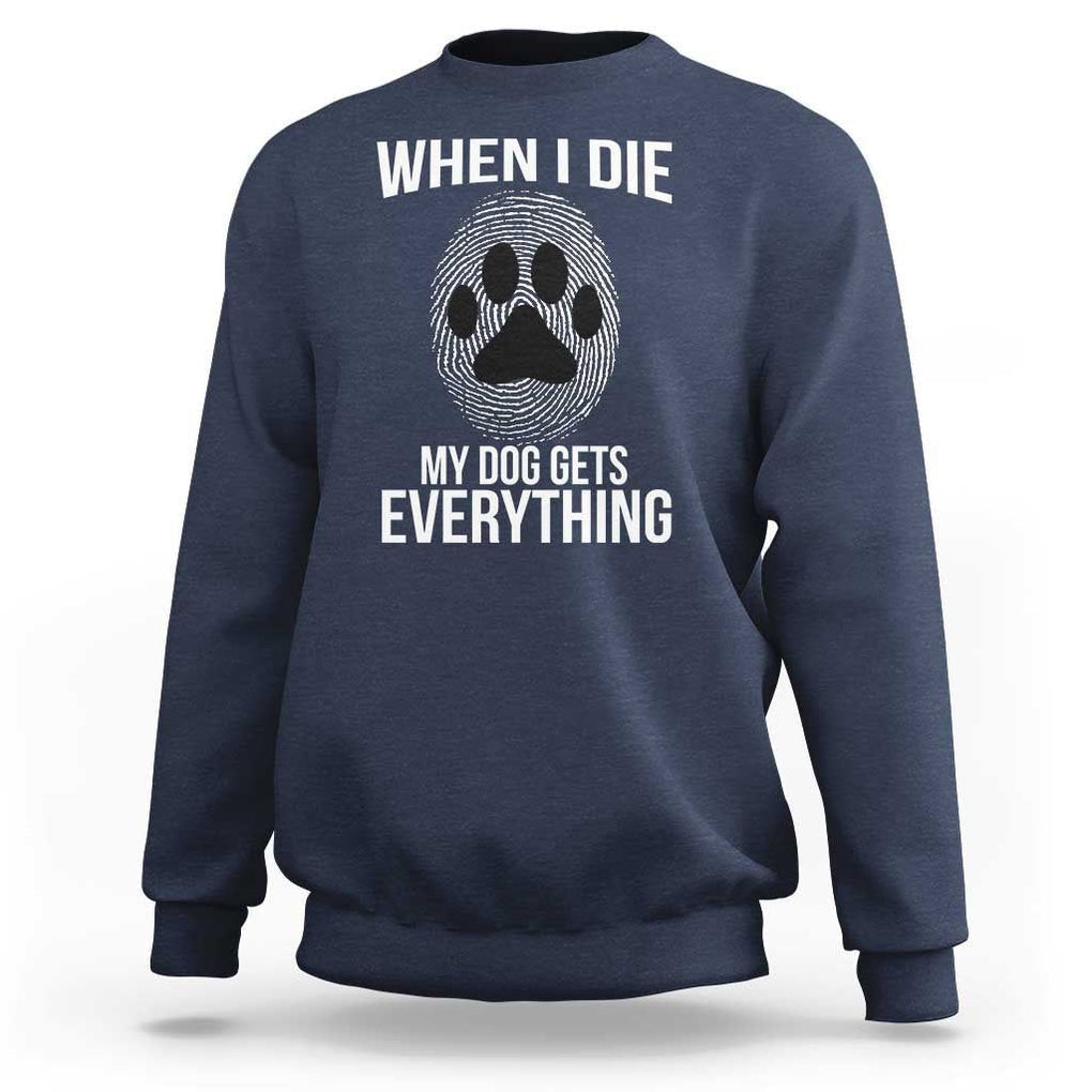 Dog Owner Sweatshirt When I Die The Dog Gets Everything TS09 Navy Print Your Wear