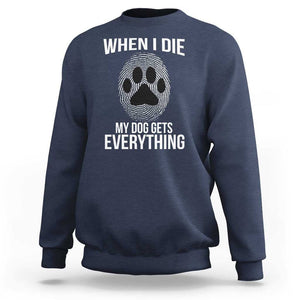 Dog Owner Sweatshirt When I Die The Dog Gets Everything TS09 Navy Print Your Wear