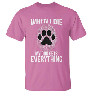 Dog Owner T Shirt When I Die The Dog Gets Everything TS09 Azalea Print Your Wear