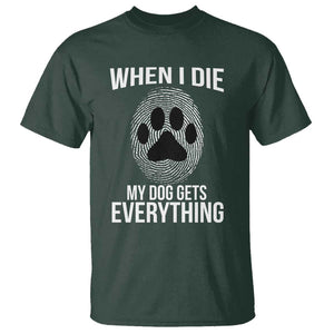 Dog Owner T Shirt When I Die The Dog Gets Everything TS09 Dark Forest Green Print Your Wear