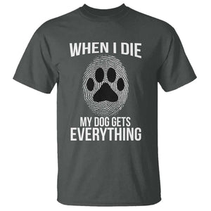 Dog Owner T Shirt When I Die The Dog Gets Everything TS09 Dark Heather Print Your Wear