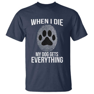 Dog Owner T Shirt When I Die The Dog Gets Everything TS09 Navy Print Your Wear