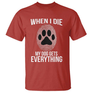 Dog Owner T Shirt When I Die The Dog Gets Everything TS09 Red Print Your Wear