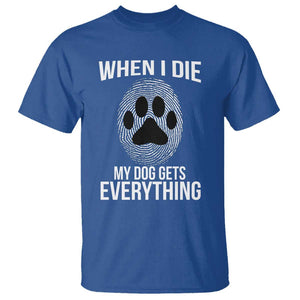 Dog Owner T Shirt When I Die The Dog Gets Everything TS09 Royal Blue Print Your Wear