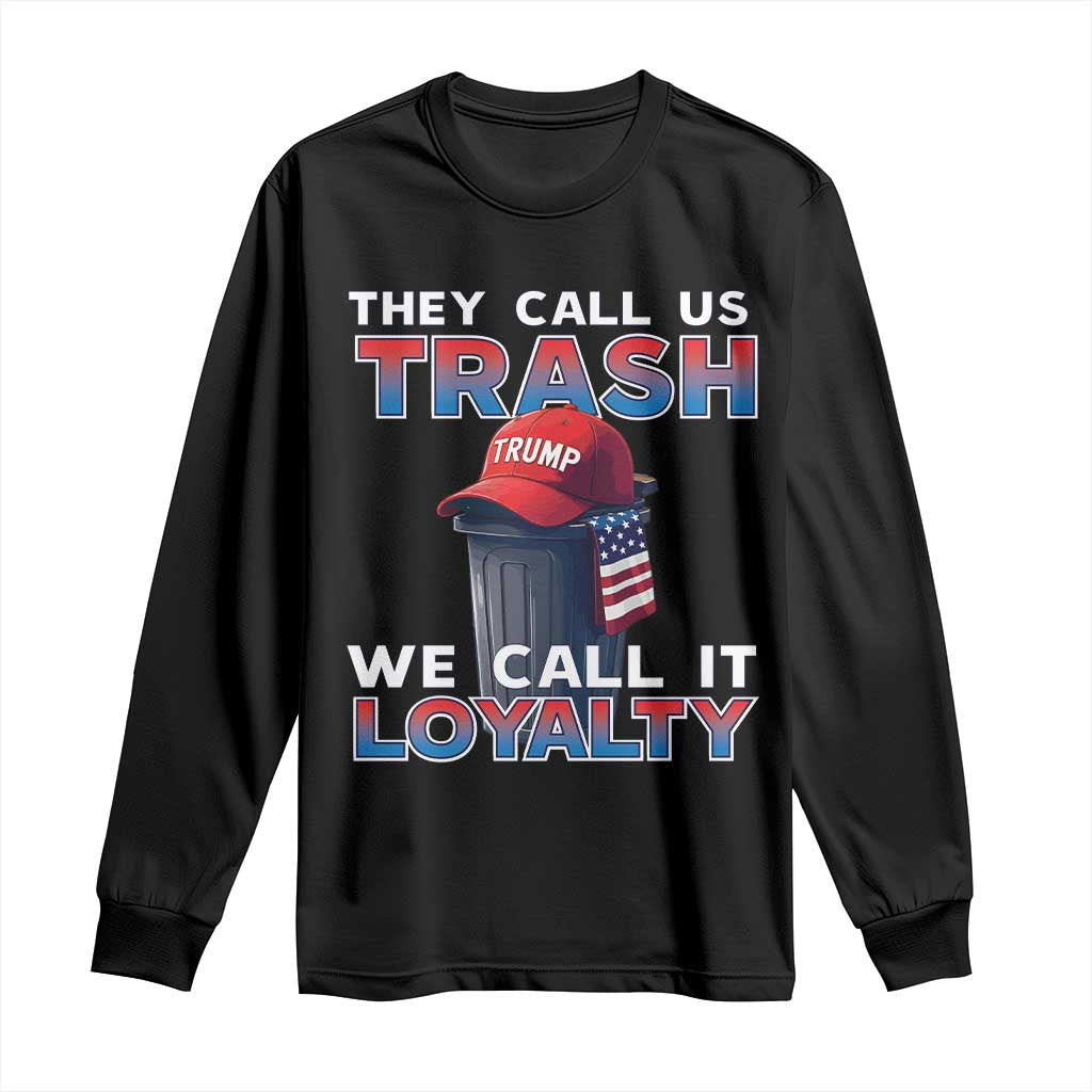 Trump 2024 Long Sleeve Shirt They Call Us Trash We Call It Loyalty TS09 Black Print Your Wear