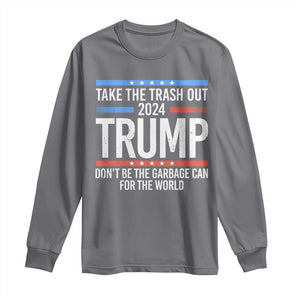 Trump 2024 Long Sleeve Shirt Take The Trash Out Dont Be The Garbage Can For The World TS09 Charcoal Print Your Wear