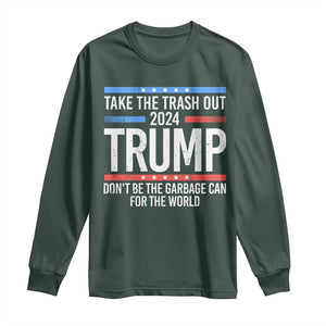 Trump 2024 Long Sleeve Shirt Take The Trash Out Dont Be The Garbage Can For The World TS09 Dark Forest Green Print Your Wear