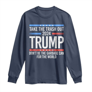 Trump 2024 Long Sleeve Shirt Take The Trash Out Dont Be The Garbage Can For The World TS09 Navy Print Your Wear