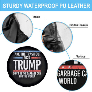 Trump 2024 Spare Tire Cover Take The Trash Out Dont Be The Garbage Can For The World TS09 Print Your Wear