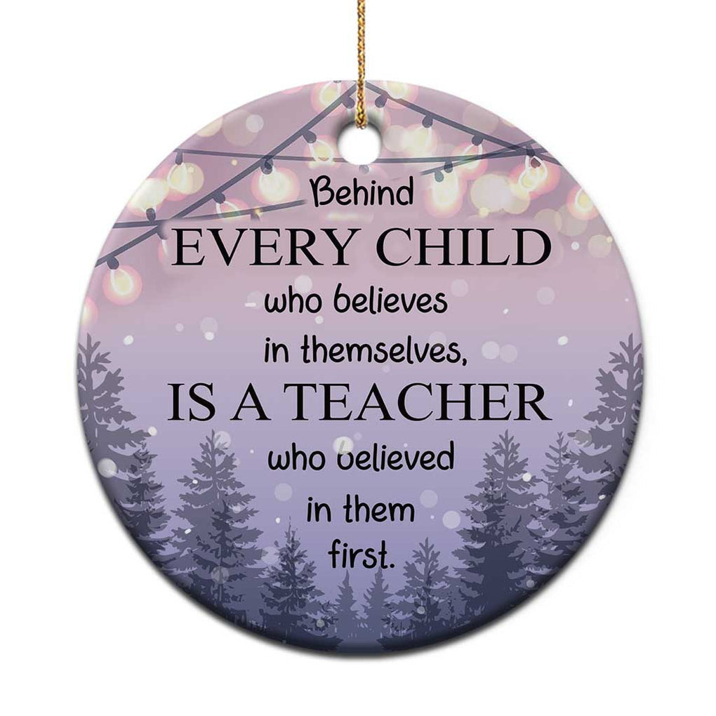 Thank You Gift For Teacher Christmas Ornament Behind Every Child Who Believes In Themselves Is A Teacher Who Believed In Them First TS09 Print Your Wear