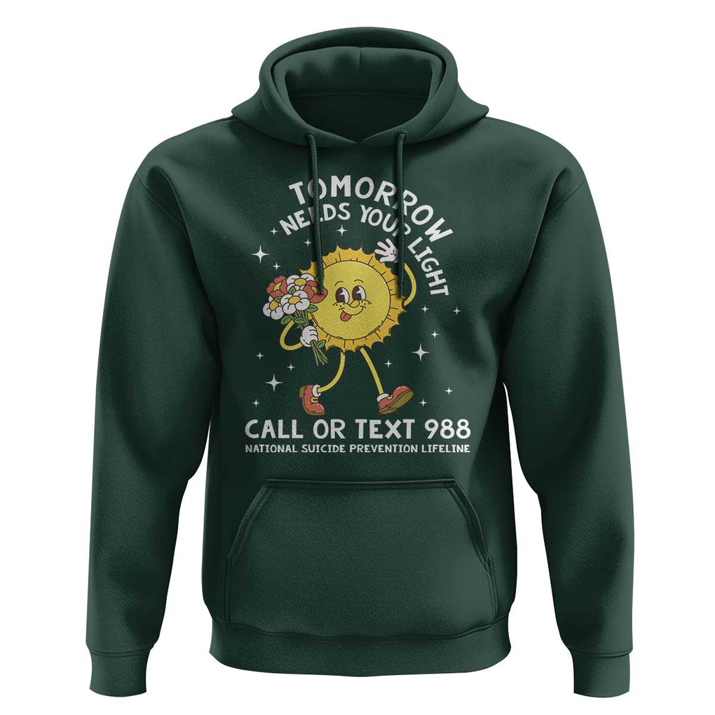 Suicide Prevention Hoodie Tomorrow Needs Your Light Call Or Text 988 Groovy TS09 Dark Forest Green Print Your Wear