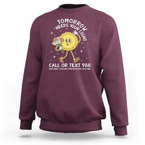 Suicide Prevention Sweatshirt Tomorrow Needs Your Light Call Or Text 988 Groovy TS09 Maroon Print Your Wear