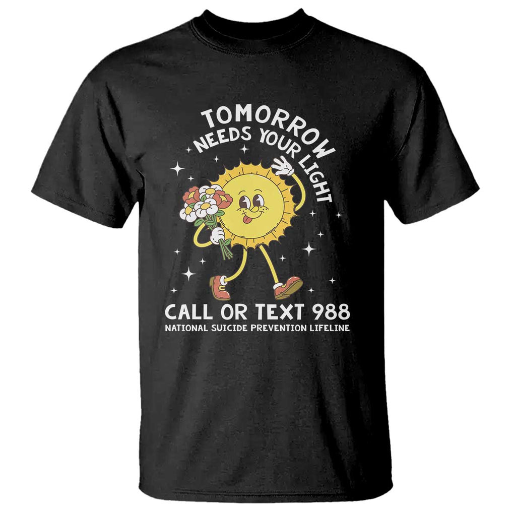 Suicide Prevention T Shirt Tomorrow Needs Your Light Call Or Text 988 Groovy TS09 Black Print Your Wear