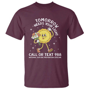 Suicide Prevention T Shirt Tomorrow Needs Your Light Call Or Text 988 Groovy TS09 Maroon Print Your Wear