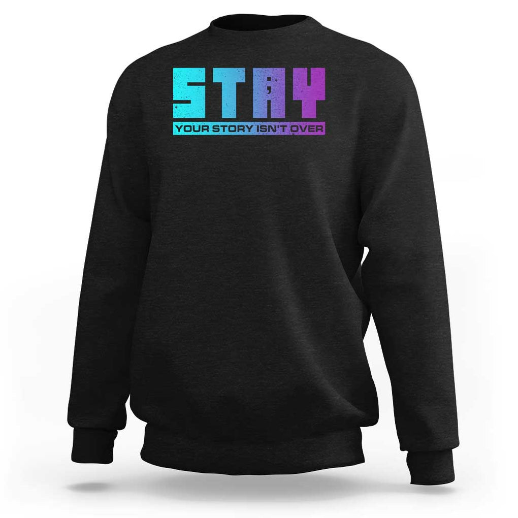 Suicide Prevention Stay Sweatshirt Your Story Is Not Over Semicolon TS09 Black Print Your Wear