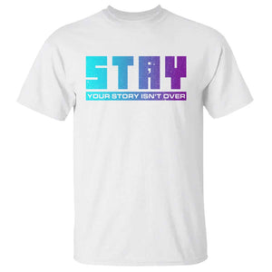 Suicide Prevention Stay T Shirt Your Story Is Not Over Semicolon TS09 White Print Your Wear