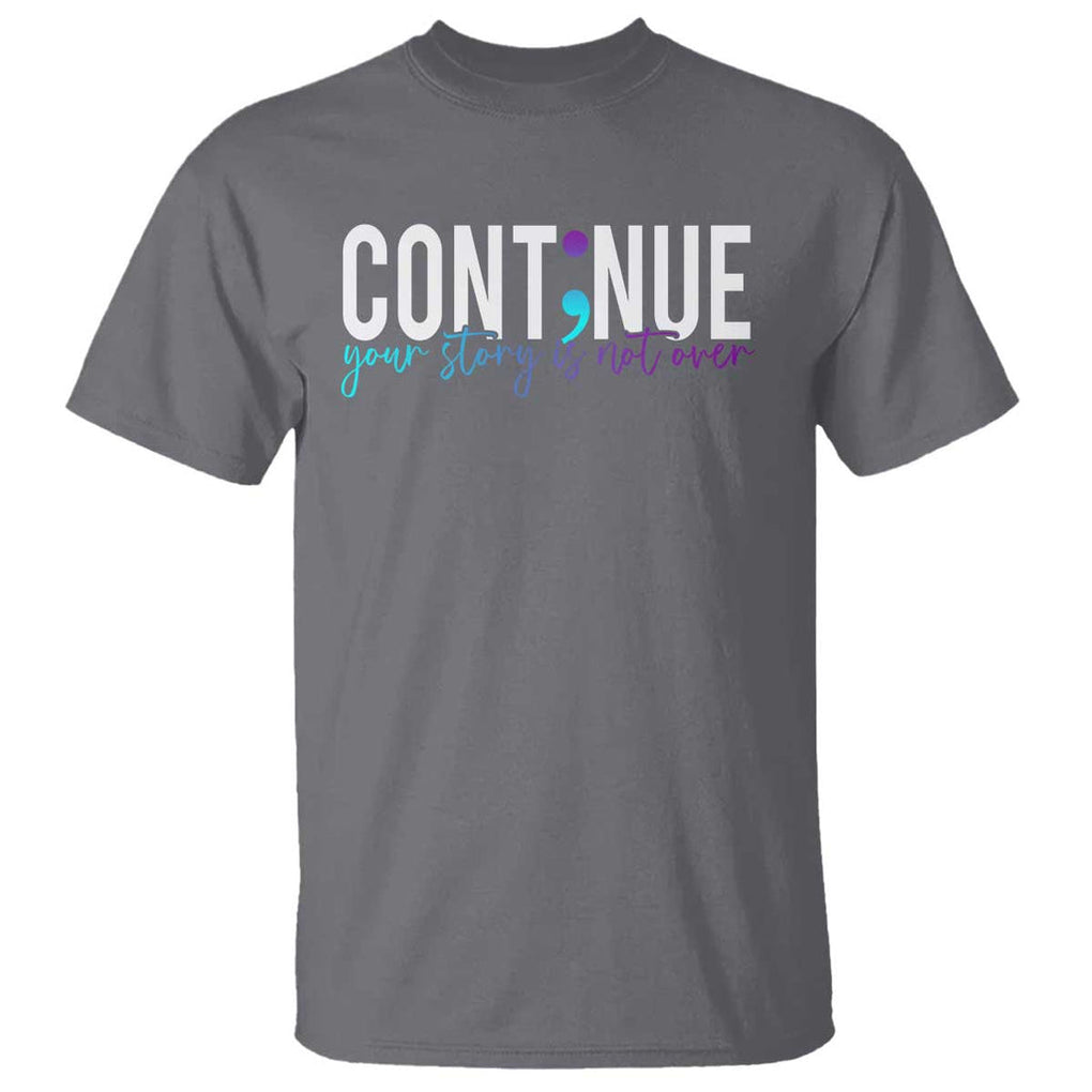 Semicolon Continue Suicide Prevention T Shirt Your Story Is Not Over TS09 Charcoal Print Your Wear
