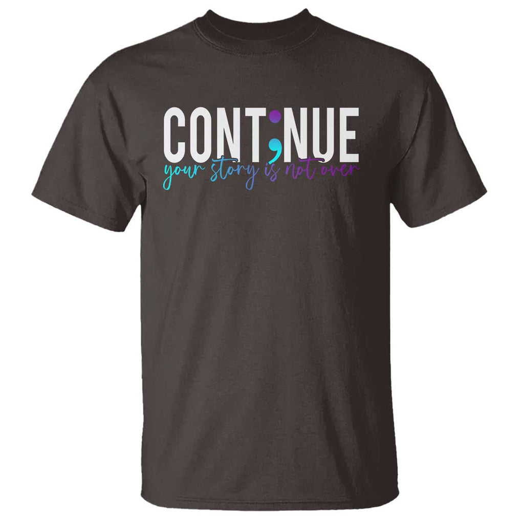 Semicolon Continue Suicide Prevention T Shirt Your Story Is Not Over TS09 Dark Chocolate Print Your Wear