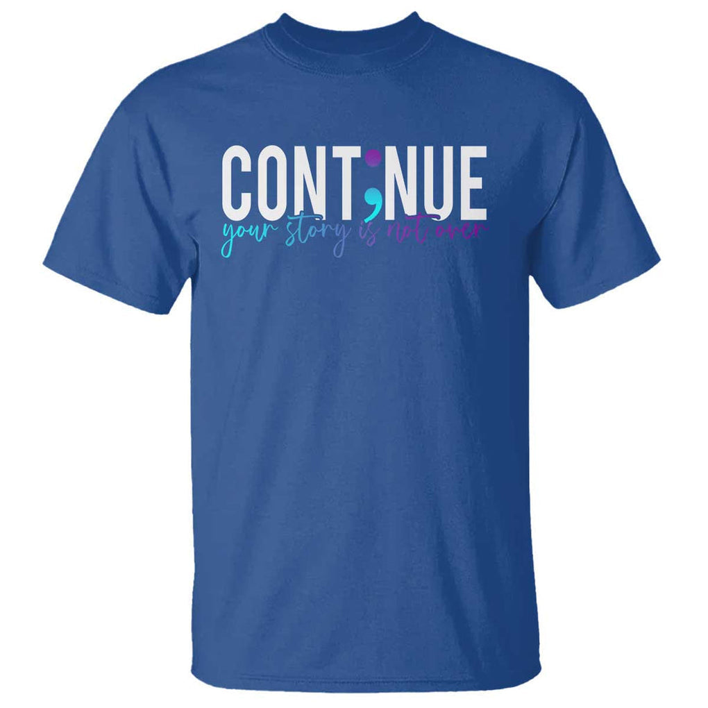 Semicolon Continue Suicide Prevention T Shirt Your Story Is Not Over TS09 Royal Blue Print Your Wear