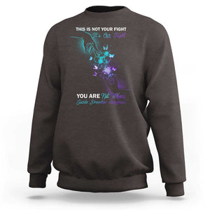 Suicide Prevention Sweatshirt This Is Not Your Fight Its Our Fight You Are Not Alone TS09 Dark Chocolate Print Your Wear