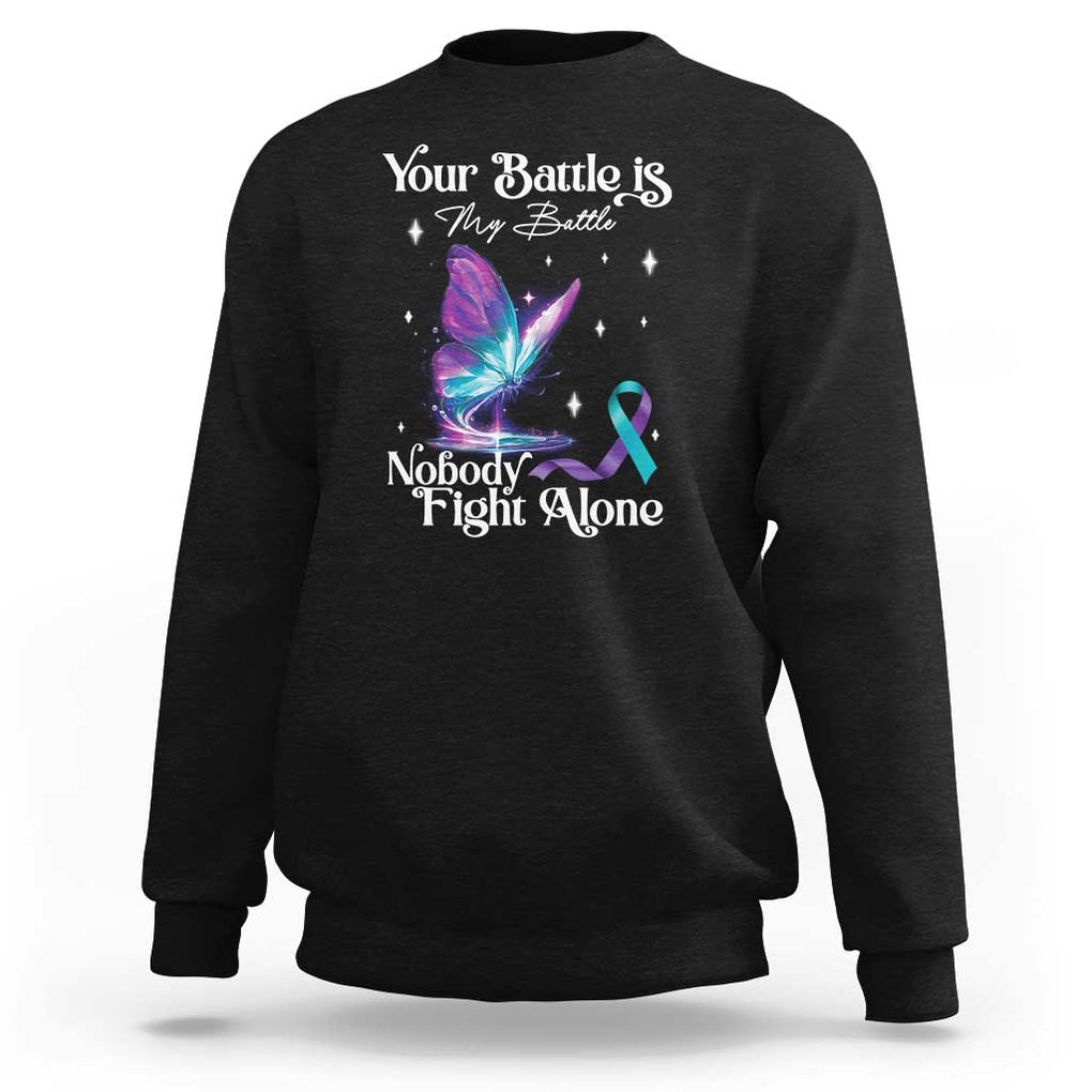 Suicide Prevention Sweatshirt Your Battle Is My Battle Nobody Fights Alone TS09 Black Print Your Wear