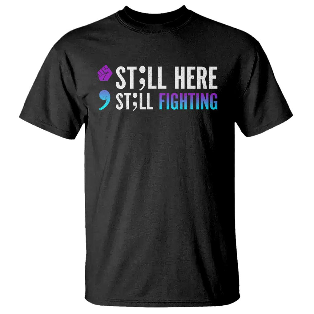 Still Here Still Fighting Semicolon Suicide Prevention T Shirt TS09 Black Print Your Wear