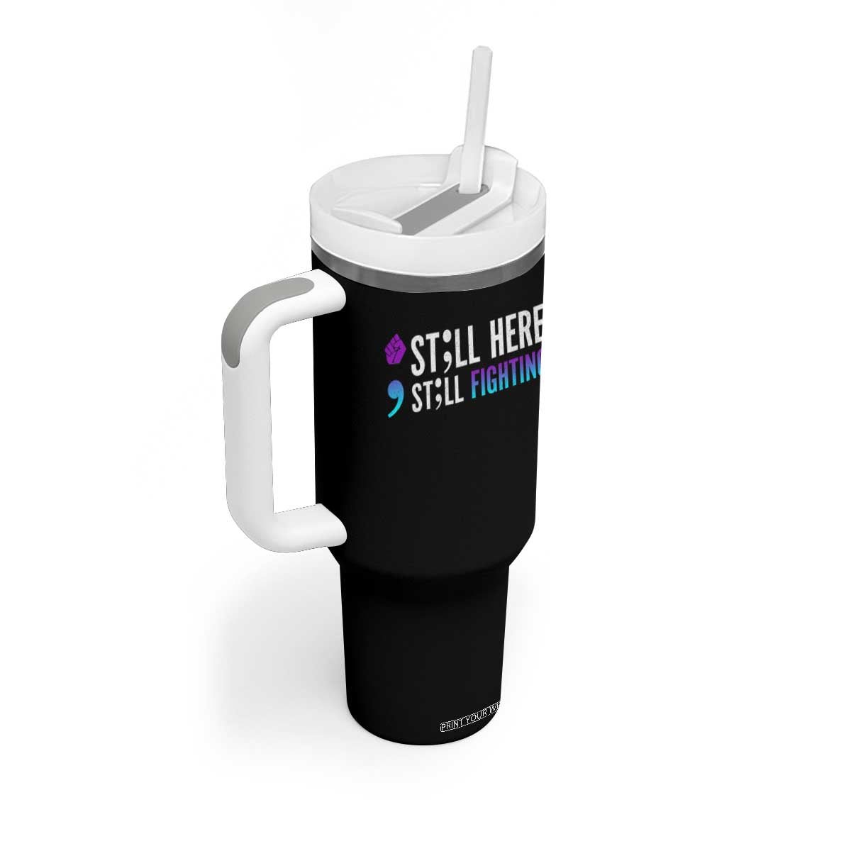 Still Here Still Fighting Semicolon Suicide Prevention Tumbler With Handle TS09 Print Your Wear