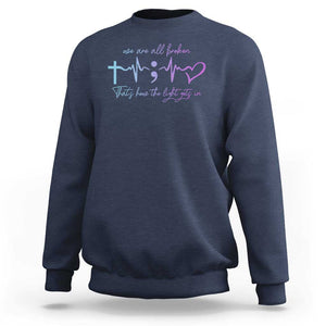 Suicide Prevention Sweatshirt We Are All Broken That's How The Light Gets In TS09 Navy Print Your Wear