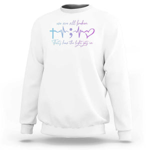 Suicide Prevention Sweatshirt We Are All Broken That's How The Light Gets In TS09 White Print Your Wear