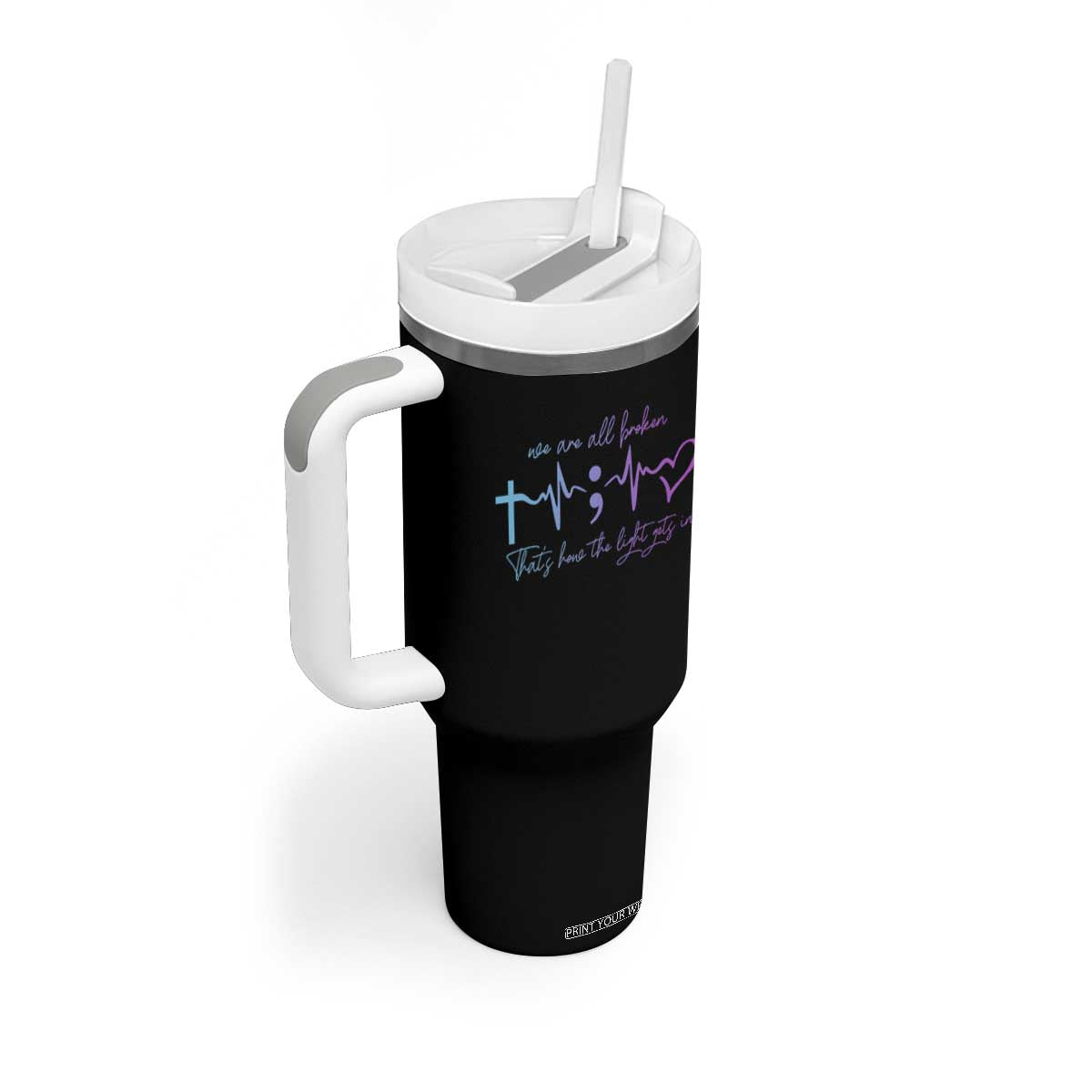 We Are All Broken Suicide Prevention Tumbler With Handle That's How The Light Gets In TS09 Print Your Wear