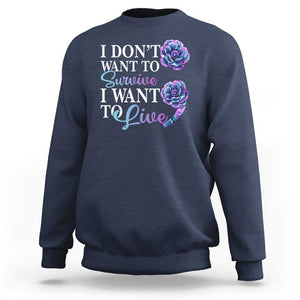 Suicide Prevention Sweatshirt I Don't Want To Survive I Want To Live TS09 Navy Print Your Wear