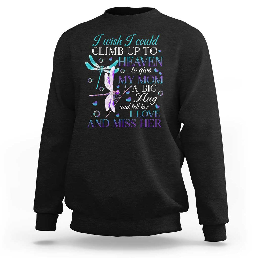 Loving Memory Sweatshirt I Wish I Could Climb Up To Heaven To Give My Mom A Big Hug TS09 Black Print Your Wear