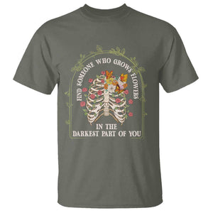 Flower Lover T Shirt Find Someone Who Grows Flowers In The Darkest Parts Of You TS09 Military Green Print Your Wear