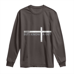 Funny Christian Long Sleeve Shirt I Can't But I Know A Guy Jesus TS09 Dark Chocolate Print Your Wear