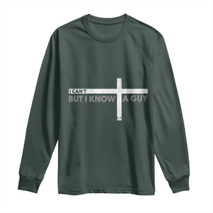 Funny Christian Long Sleeve Shirt I Can't But I Know A Guy Jesus TS09 Dark Forest Green Print Your Wear