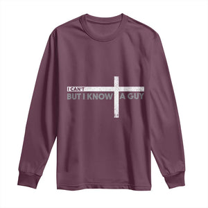 Funny Christian Long Sleeve Shirt I Can't But I Know A Guy Jesus TS09 Maroon Print Your Wear