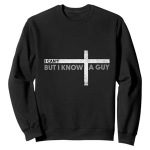 Funny Christian Sweatshirt I Can't But I Know A Guy Jesus TS09 Black Print Your Wear