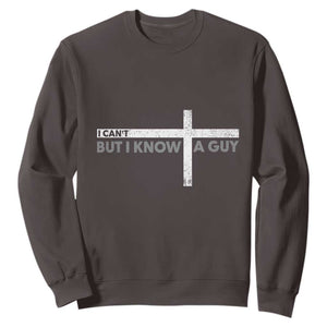 Funny Christian Sweatshirt I Can't But I Know A Guy Jesus TS09 Dark Chocolate Print Your Wear