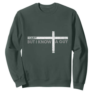 Funny Christian Sweatshirt I Can't But I Know A Guy Jesus TS09 Dark Forest Green Print Your Wear