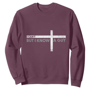 Funny Christian Sweatshirt I Can't But I Know A Guy Jesus TS09 Maroon Print Your Wear