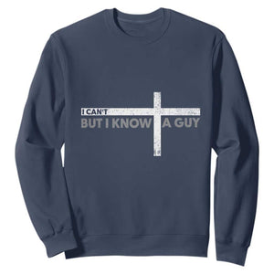 Funny Christian Sweatshirt I Can't But I Know A Guy Jesus TS09 Navy Print Your Wear