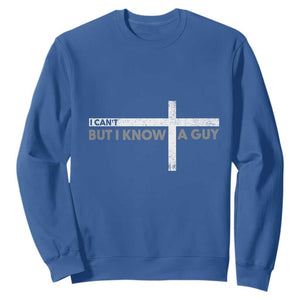 Funny Christian Sweatshirt I Can't But I Know A Guy Jesus TS09 Royal Blue Print Your Wear