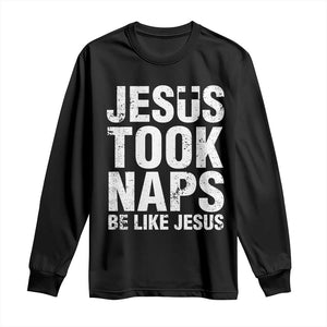 Funny Christian Long Sleeve Shirt Jesus Took Naps Be Like Jesus TS09 Black Print Your Wear