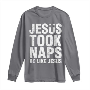 Funny Christian Long Sleeve Shirt Jesus Took Naps Be Like Jesus TS09 Charcoal Print Your Wear