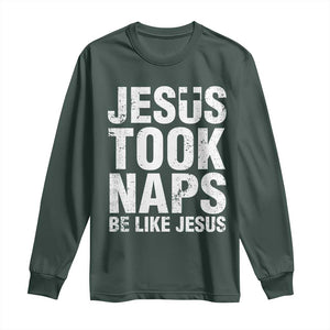 Funny Christian Long Sleeve Shirt Jesus Took Naps Be Like Jesus TS09 Dark Forest Green Print Your Wear