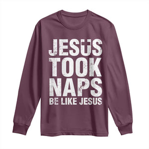 Funny Christian Long Sleeve Shirt Jesus Took Naps Be Like Jesus TS09 Maroon Print Your Wear